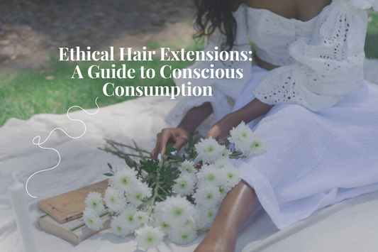 Your Guide to Ethical Hair Extensions (Even on a Budget)